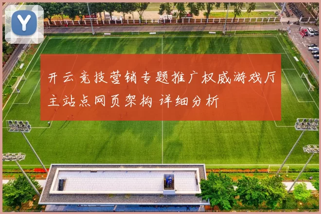 开云竞技营销专题推广权威游戏厅主站点网页架构 详细分析