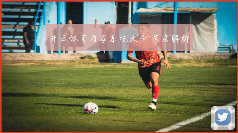 开云体育内容系统大全 深度解析