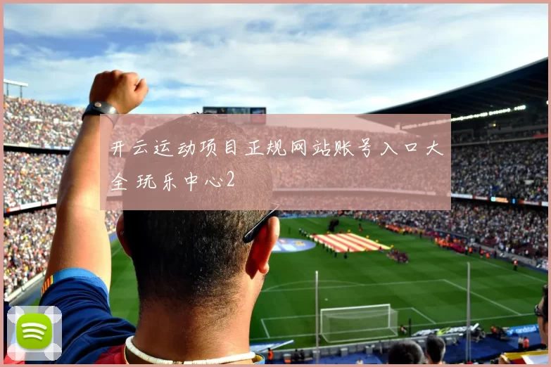 开云运动项目正规网站账号入口大全 玩乐中心2