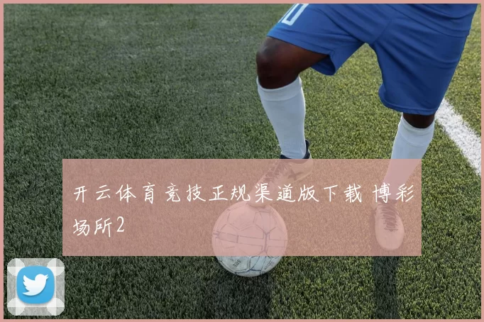 开云体育竞技正规渠道版下载 博彩场所2