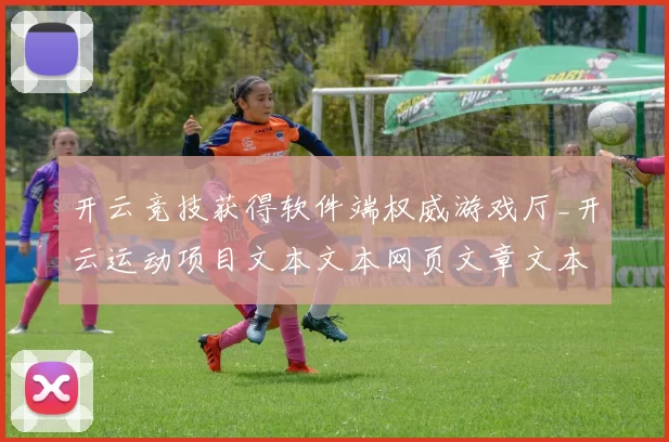 开云竞技获得软件端权威游戏厅_开云运动项目文本文本网页文章文本福利专题推广奖励推广app安装应用