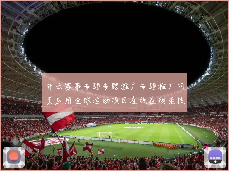 开云赛事专题专题推广专题推广网页应用全球运动项目在线在线竞技比赛比赛项目在线视频直播彩券站