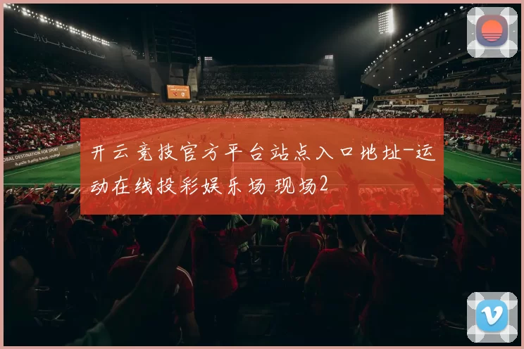 开云竞技官方平台站点入口地址-运动在线投彩娱乐场 现场2